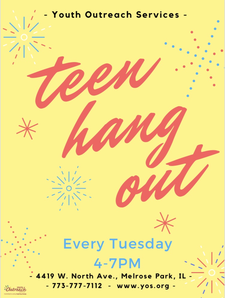 Youth Outreach Services Teen Hang Out Every Tuesday 4-7pm at 4419 W North Ave Melrose Park, IL 773-777-7112